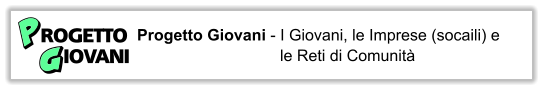 Progetto Giovani - I Giovani, le Imprese (socaili) e le Reti di Comunit  PROGETTOGIOVANI